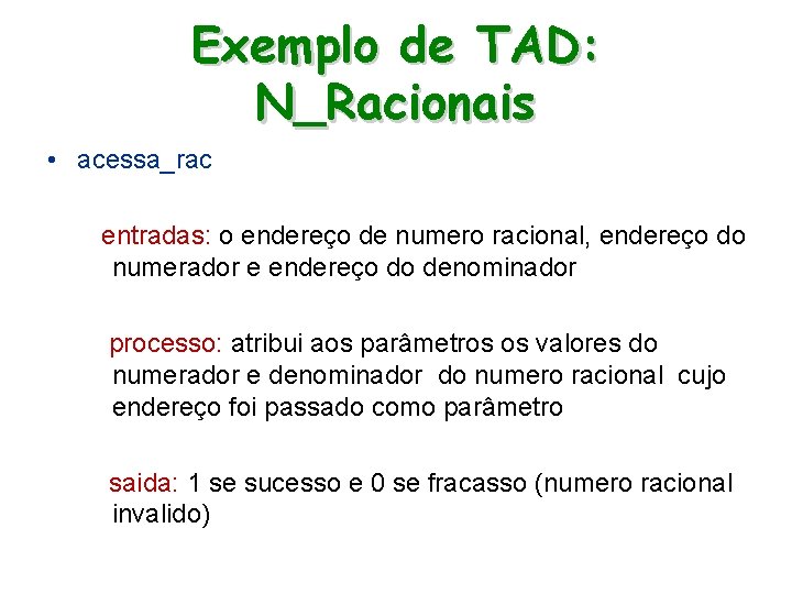 Exemplo de TAD: N_Racionais • acessa_rac entradas: o endereço de numero racional, endereço do