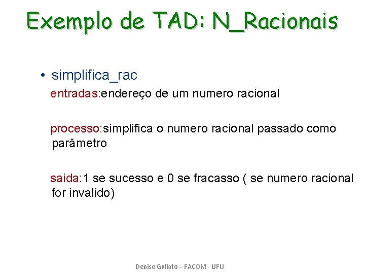 Exemplo de TAD: N_Racionais • simplifica_rac entradas: endereço de um numero racional processo: simplifica