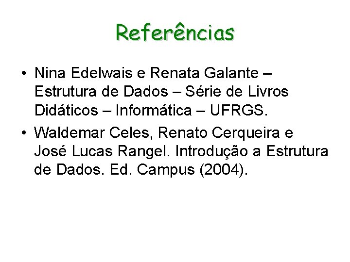 Referências • Nina Edelwais e Renata Galante – Estrutura de Dados – Série de