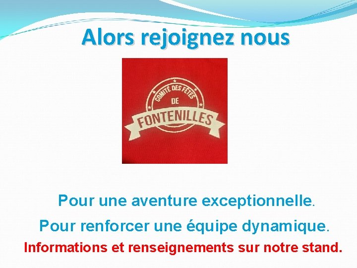 Alors rejoignez nous Pour une aventure exceptionnelle. Pour renforcer une équipe dynamique. Informations et