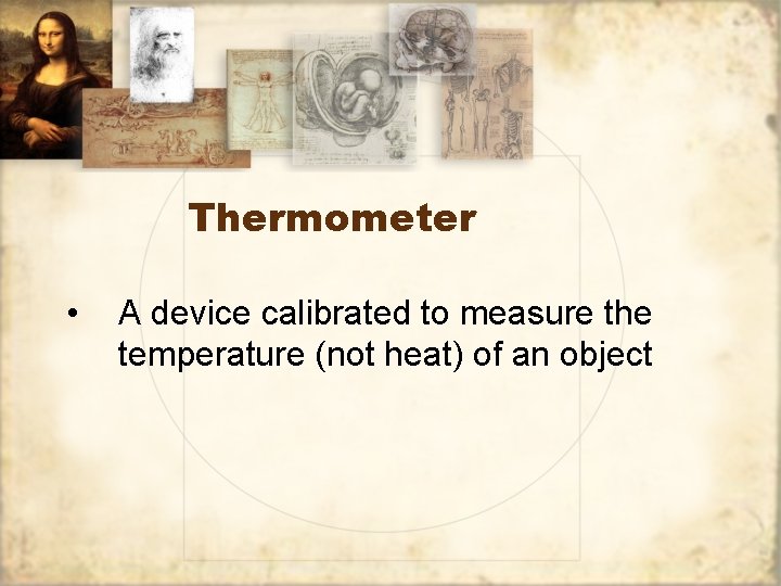 Thermometer • A device calibrated to measure the temperature (not heat) of an object