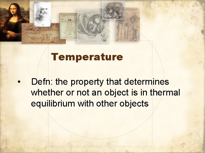 Temperature • Defn: the property that determines whether or not an object is in