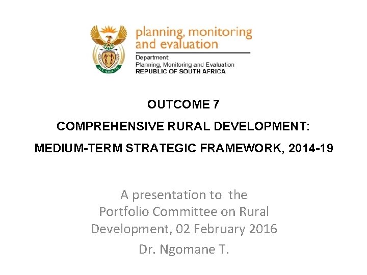 OUTCOME 7 COMPREHENSIVE RURAL DEVELOPMENT: MEDIUM-TERM STRATEGIC FRAMEWORK, 2014 -19 A presentation to the