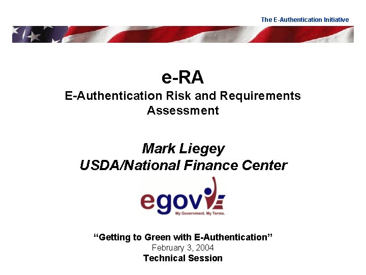 The E-Authentication Initiative e-RA E-Authentication Risk and Requirements Assessment Mark Liegey USDA/National Finance Center