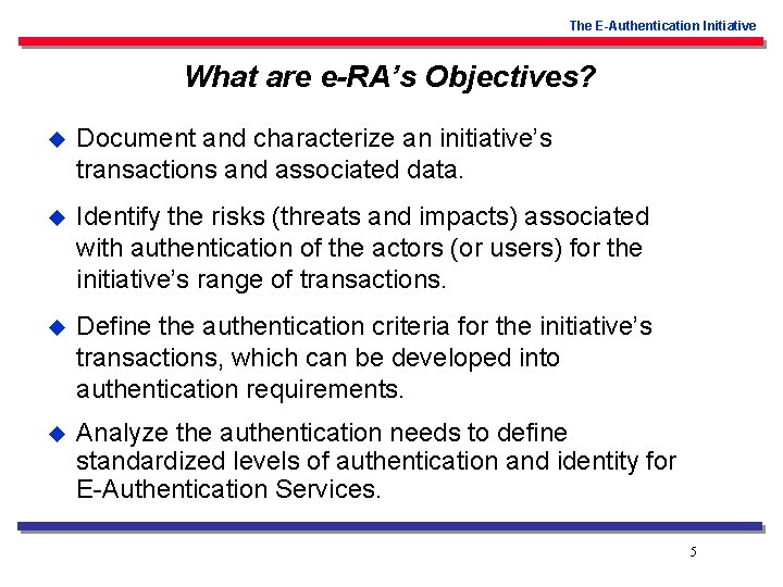 The E-Authentication Initiative What are e-RA’s Objectives? u Document and characterize an initiative’s transactions