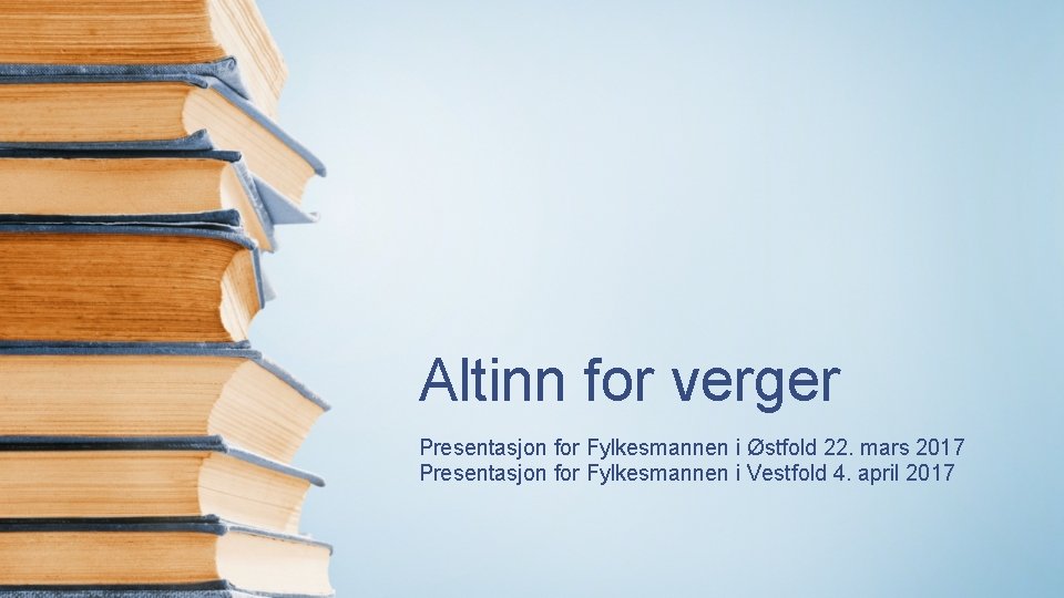 Altinn for verger Presentasjon for Fylkesmannen i Østfold 22. mars 2017 Presentasjon for Fylkesmannen