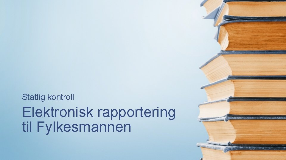 Statlig kontroll Elektronisk rapportering til Fylkesmannen 