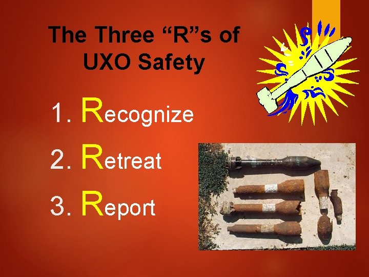 The Three “R”s of UXO Safety 1. Recognize 2. Retreat 3. Report 