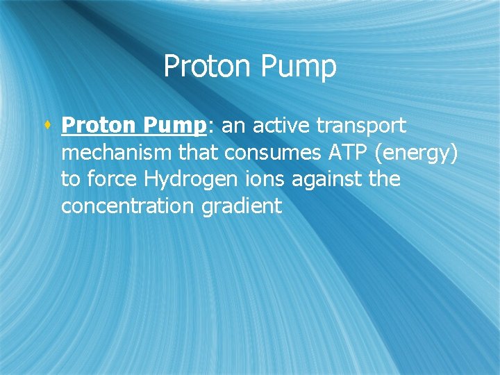 Proton Pump s Proton Pump: an active transport mechanism that consumes ATP (energy) to