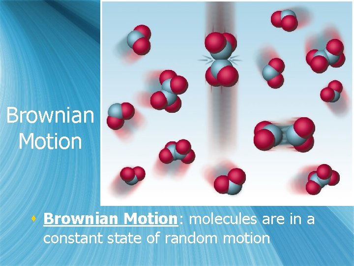 Brownian Motion s Brownian Motion: molecules are in a constant state of random motion