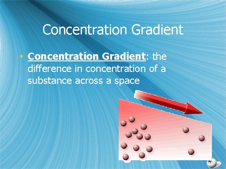 Concentration Gradient s Concentration Gradient: the difference in concentration of a substance across a