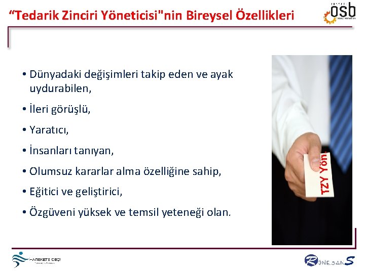 “Tedarik Zinciri Yöneticisi"nin Bireysel Özellikleri • Dünyadaki değişimleri takip eden ve ayak uydurabilen, •