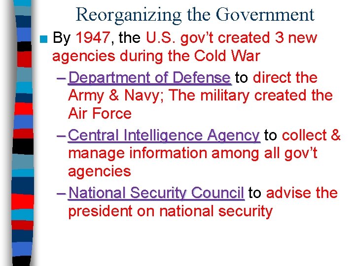 Reorganizing the Government ■ By 1947, the U. S. gov’t created 3 new agencies