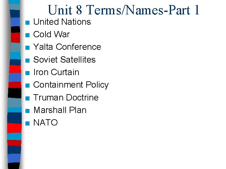 ■ ■ ■ ■ ■ Unit 8 Terms/Names-Part 1 United Nations Cold War Yalta