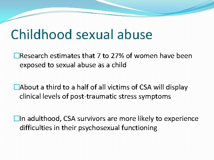 Childhood sexual abuse �Research estimates that 7 to 27% of women have been exposed