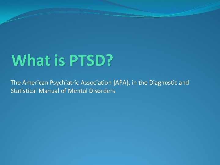 What is PTSD? The American Psychiatric Association [APA], in the Diagnostic and Statistical Manual