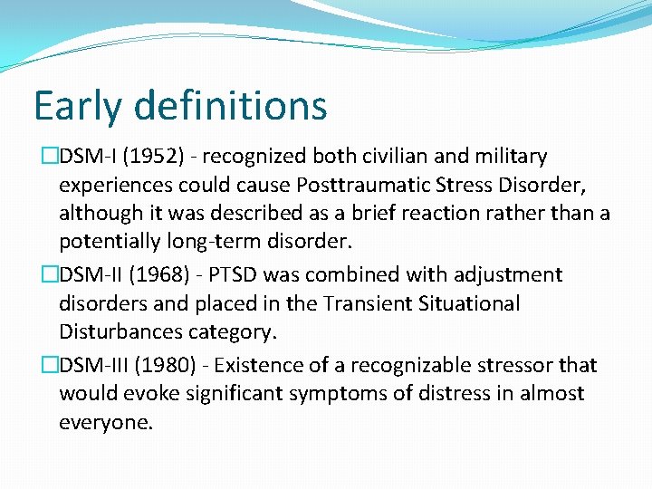 Early definitions �DSM-I (1952) - recognized both civilian and military experiences could cause Posttraumatic