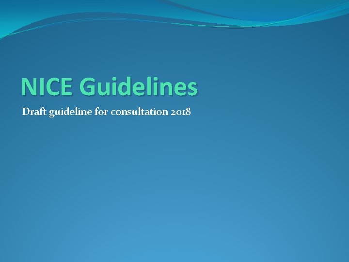 NICE Guidelines Draft guideline for consultation 2018 
