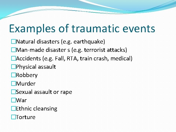 Examples of traumatic events �Natural disasters (e. g. earthquake) �Man-made disaster s (e. g.