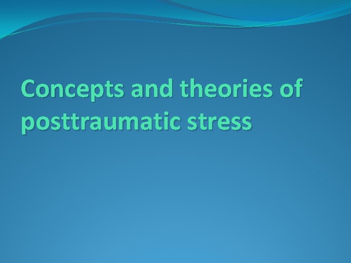 Concepts and theories of posttraumatic stress 