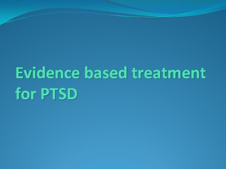 Evidence based treatment for PTSD 