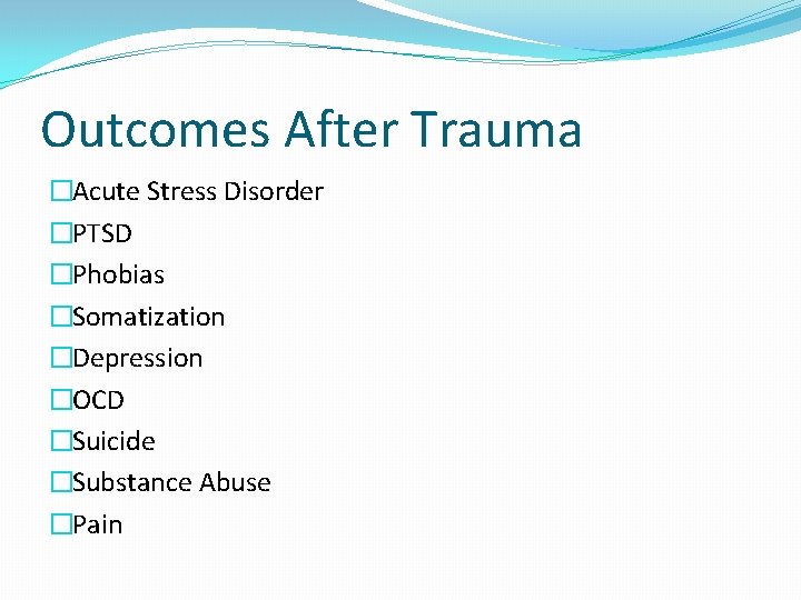 Outcomes After Trauma �Acute Stress Disorder �PTSD �Phobias �Somatization �Depression �OCD �Suicide �Substance Abuse