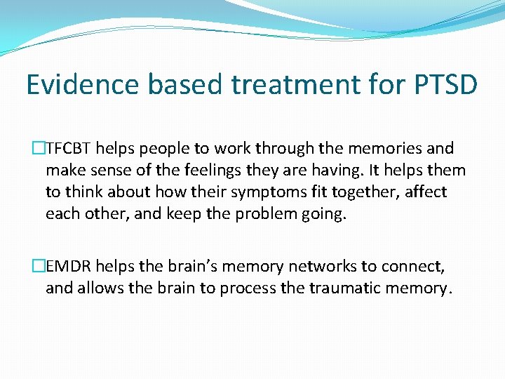 Evidence based treatment for PTSD �TFCBT helps people to work through the memories and