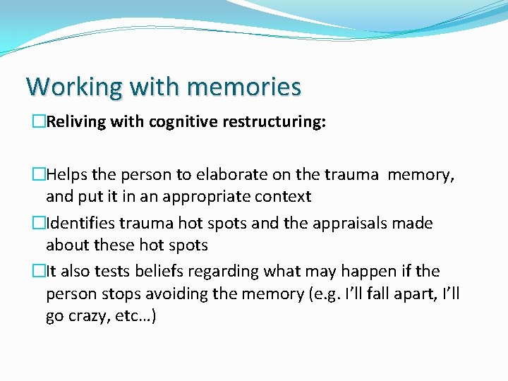 Working with memories �Reliving with cognitive restructuring: �Helps the person to elaborate on the