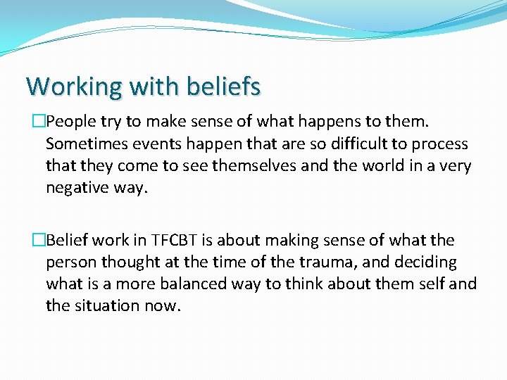 Working with beliefs �People try to make sense of what happens to them. Sometimes