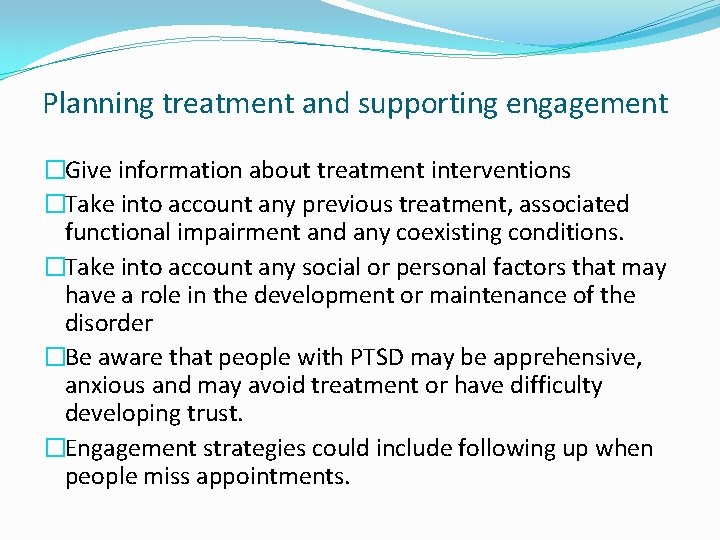 Planning treatment and supporting engagement �Give information about treatment interventions �Take into account any