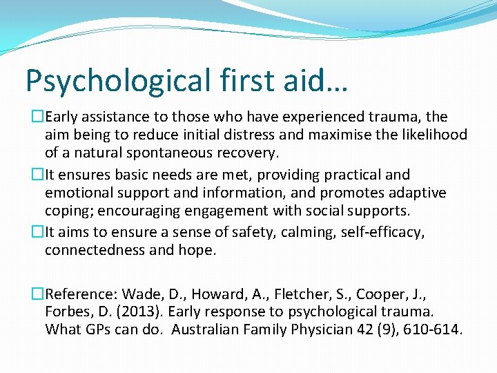Psychological first aid… �Early assistance to those who have experienced trauma, the aim being