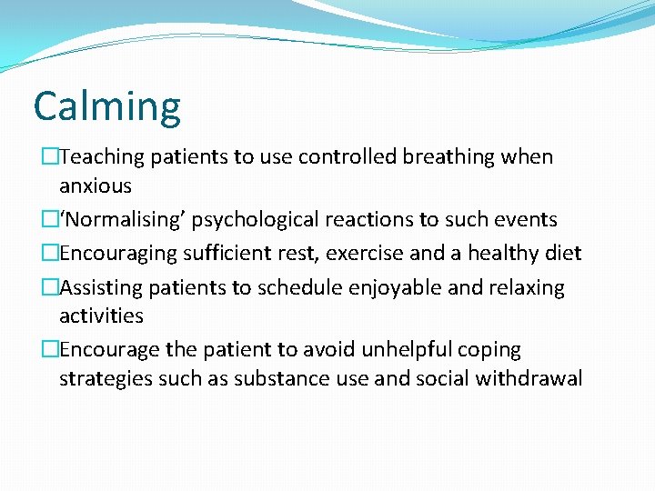 Calming �Teaching patients to use controlled breathing when anxious �‘Normalising’ psychological reactions to such