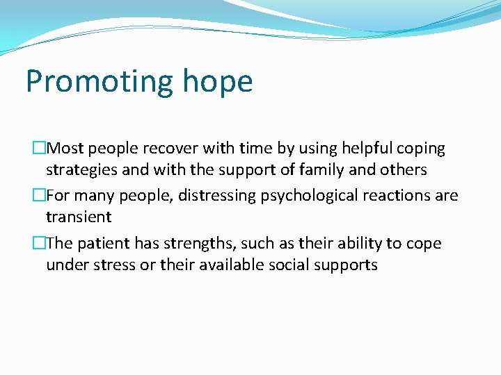 Promoting hope �Most people recover with time by using helpful coping strategies and with