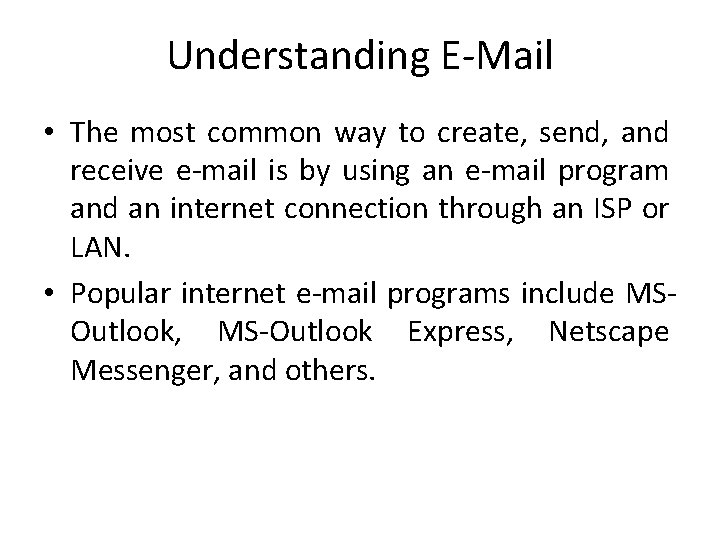 Understanding E-Mail • The most common way to create, send, and receive e-mail is