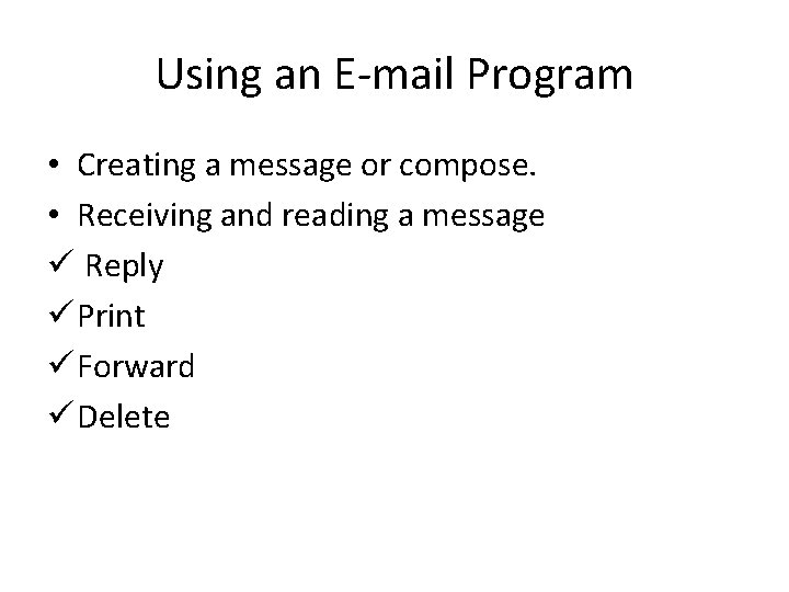 Using an E-mail Program • Creating a message or compose. • Receiving and reading