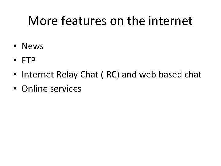 More features on the internet • • News FTP Internet Relay Chat (IRC) and