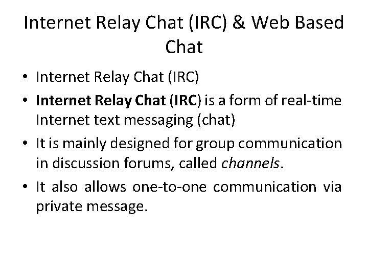 Internet Relay Chat (IRC) & Web Based Chat • Internet Relay Chat (IRC) is