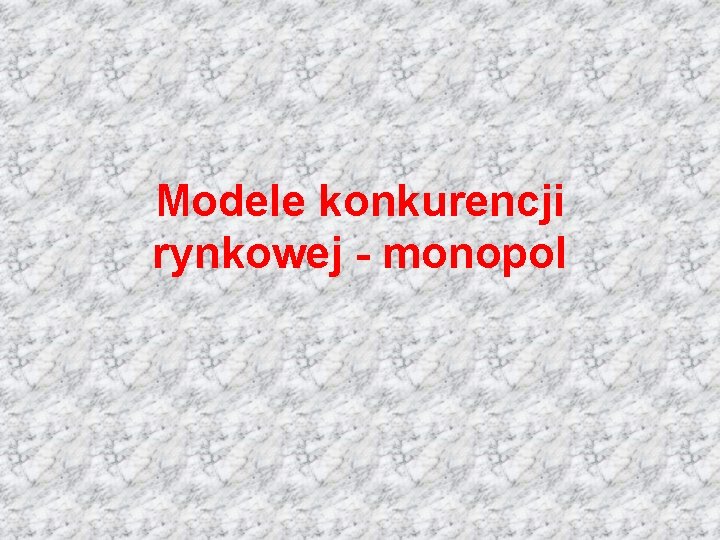 Modele konkurencji rynkowej - monopol 
