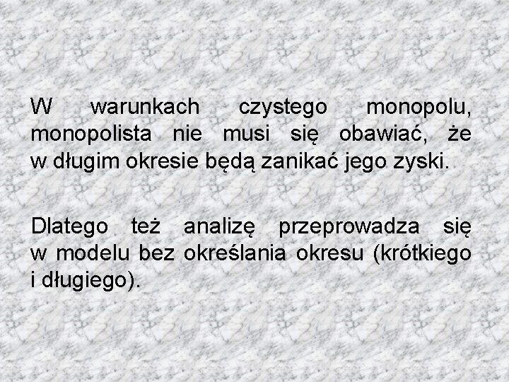 W warunkach czystego monopolu, monopolista nie musi się obawiać, że w długim okresie będą