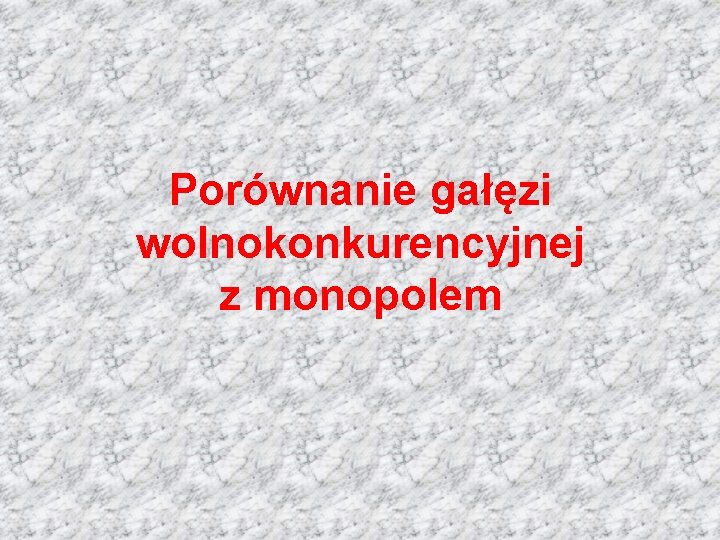 Porównanie gałęzi wolnokonkurencyjnej z monopolem 