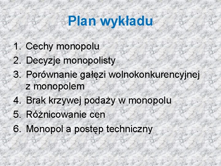 Plan wykładu 1. Cechy monopolu 2. Decyzje monopolisty 3. Porównanie gałęzi wolnokonkurencyjnej z monopolem