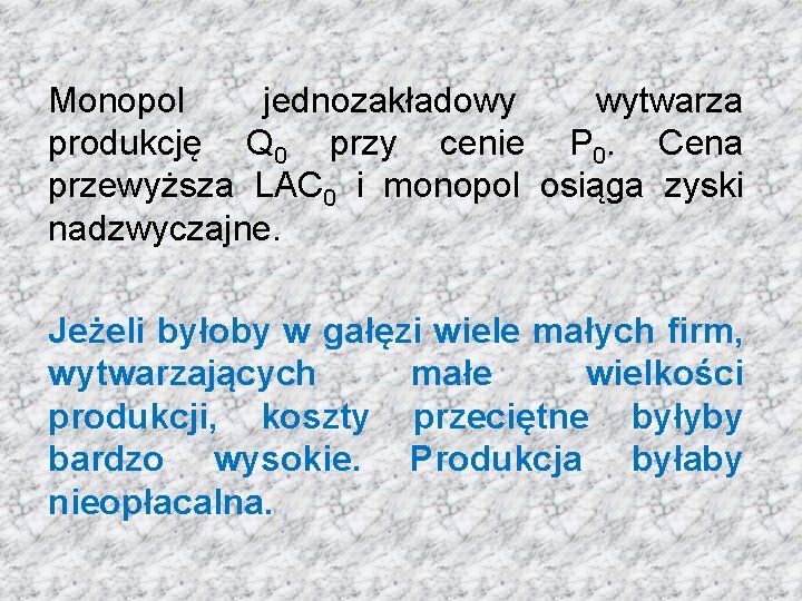 Monopol jednozakładowy wytwarza produkcję Q 0 przy cenie P 0. Cena przewyższa LAC 0