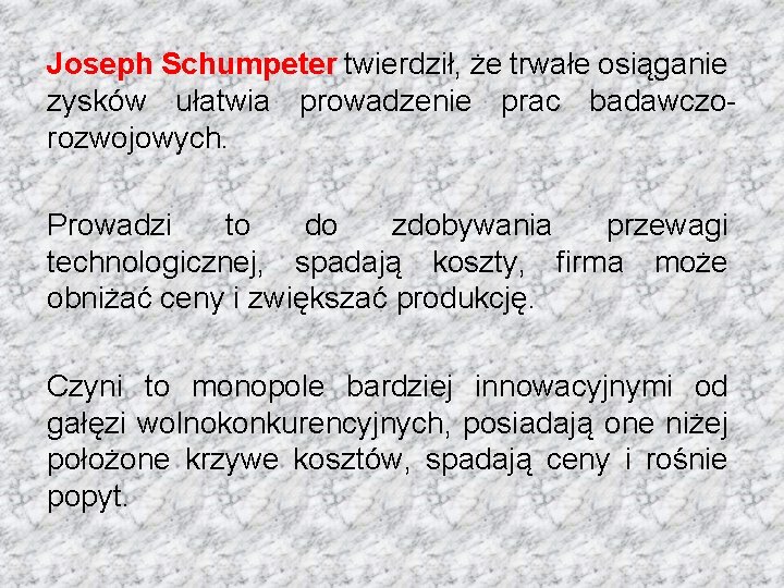 Joseph Schumpeter twierdził, że trwałe osiąganie zysków ułatwia prowadzenie prac badawczorozwojowych. Prowadzi to do