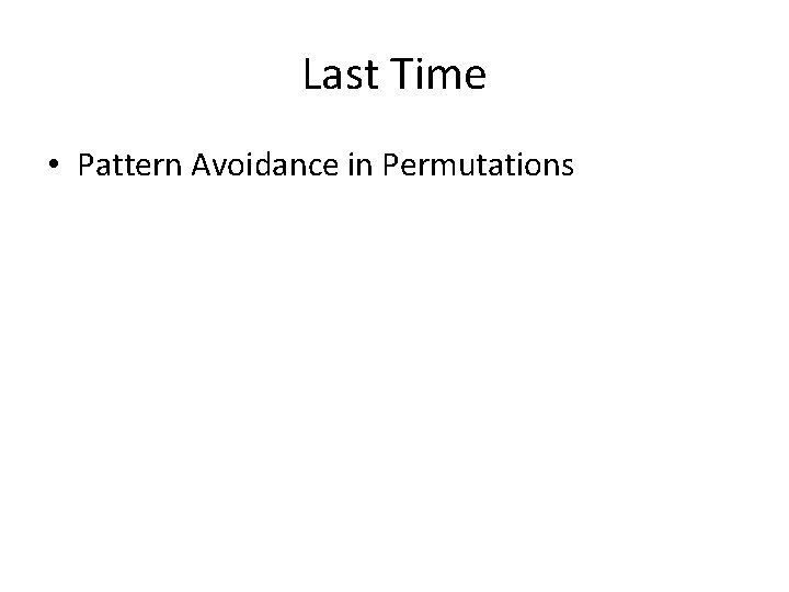 Last Time • Pattern Avoidance in Permutations 