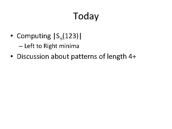 Today • Computing |Sn(123)| – Left to Right minima • Discussion about patterns of