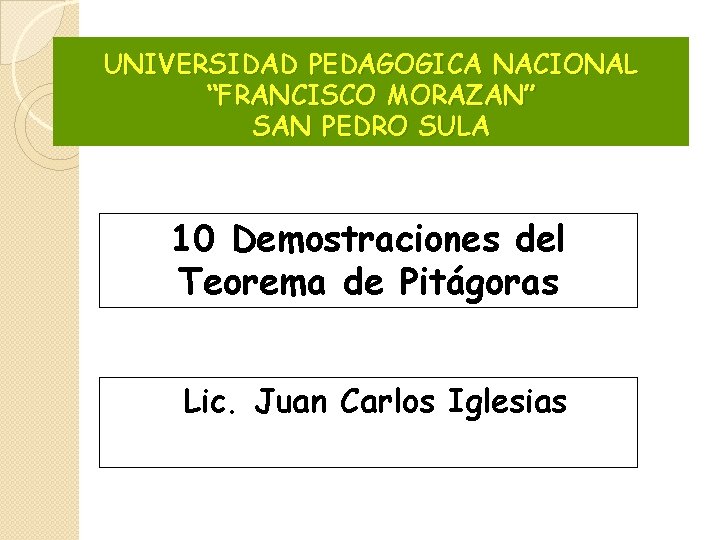 UNIVERSIDAD PEDAGOGICA NACIONAL “FRANCISCO MORAZAN” SAN PEDRO SULA 10 Demostraciones del Teorema de Pitágoras