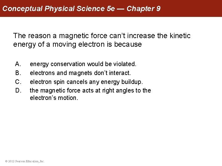 Conceptual Physical Science 5 e — Chapter 9 The reason a magnetic force can’t