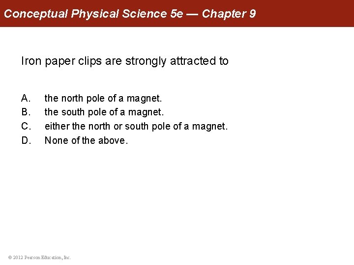 Conceptual Physical Science 5 e — Chapter 9 Iron paper clips are strongly attracted