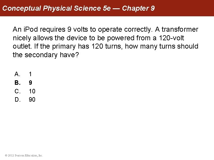 Conceptual Physical Science 5 e — Chapter 9 An i. Pod requires 9 volts