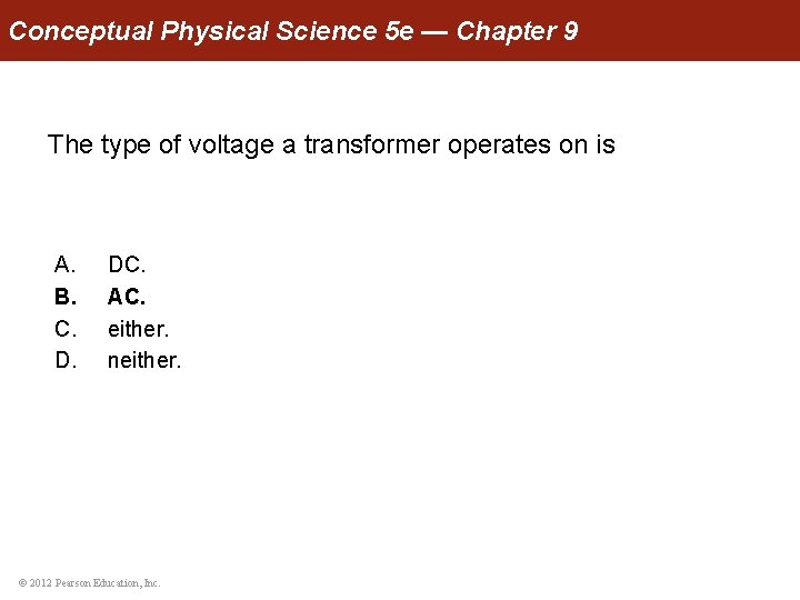 Conceptual Physical Science 5 e — Chapter 9 The type of voltage a transformer